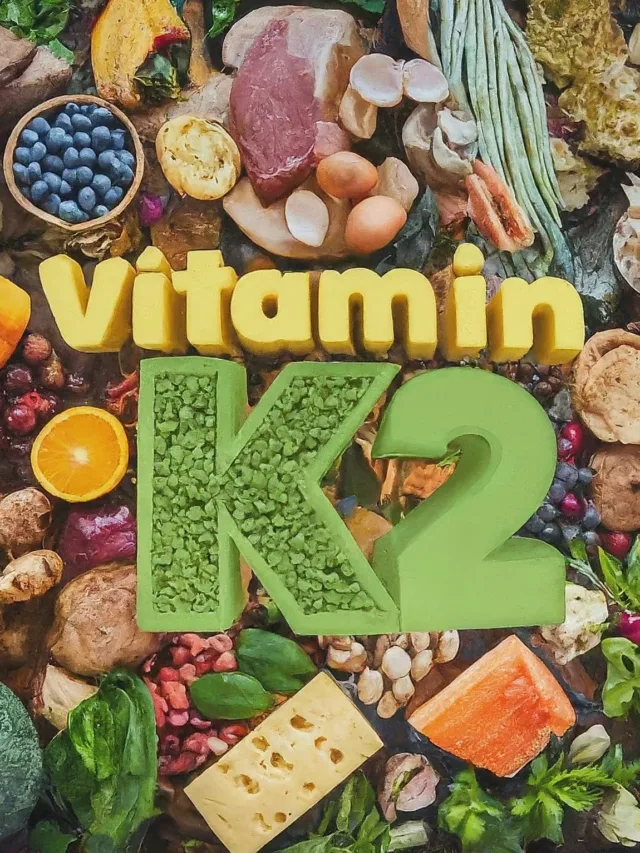 Vitamin K2: Benefits, Uses and Sources.
